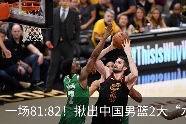 一场81:82！揪出中国男篮2大“水货” 表现拉胯 恐被郭士强弃用