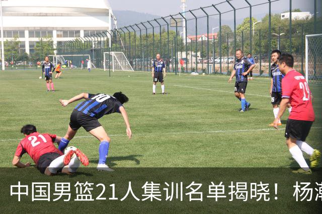 中国男篮21人集训名单揭晓！杨瀚森领衔，胡明轩周琦张镇麟落选