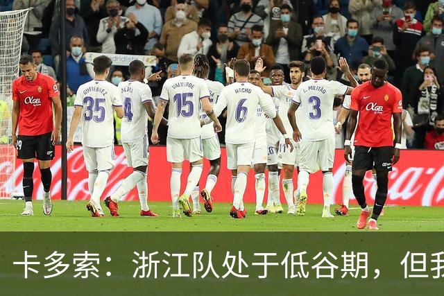 卡多索：浙江队处于低谷期，但我相信合练后能在场上发挥战斗力