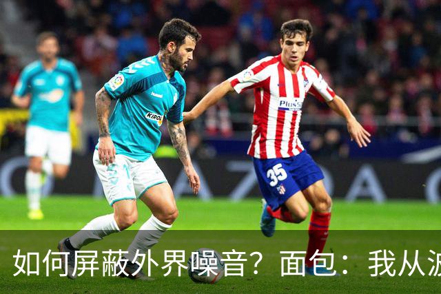 如何屏蔽外界噪音？面包：我从波波那里学到了如何去保持平稳心态