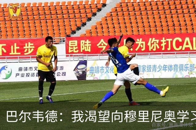 巴尔韦德：我渴望向穆里尼奥学习；我们最渴望今年赢得冠军