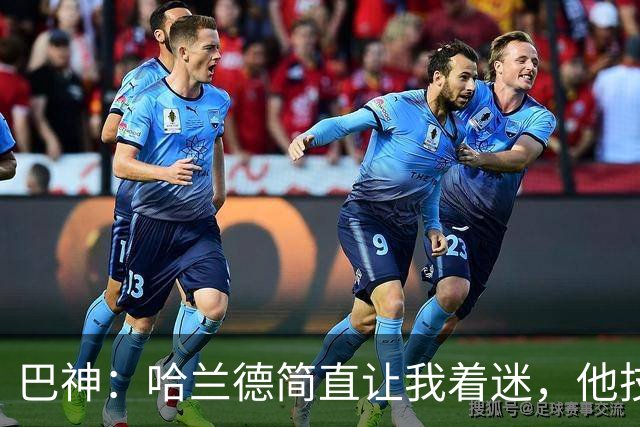 巴神：哈兰德简直让我着迷，他技术不算最细腻进球转化率高得离谱