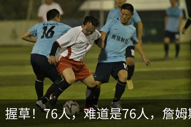 握草！76人，难道是76人，詹姆斯这样暗示吗？