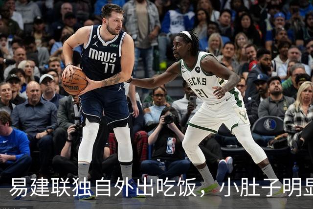 易建联独自外出吃饭，小肚子明显，亮相新岗位，与妻儿1年未同框