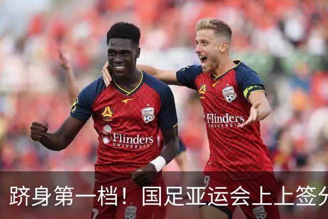 跻身第一档！国足亚运会上上签分组：泰国+菲律宾+科威特，冲八强