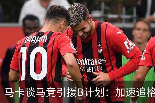 马卡谈马竞引援B计划：加速追格里马尔多，若昂·戈麦斯重回视野