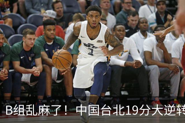 B组乱麻了！中国台北19分大逆转韩国保留晋级希望 下一战中国男篮
