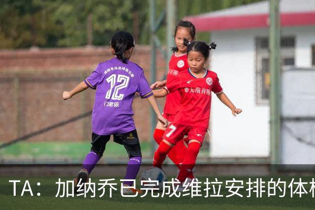 TA：加纳乔已完成维拉安排的体检 若被维拉买断将签约4年